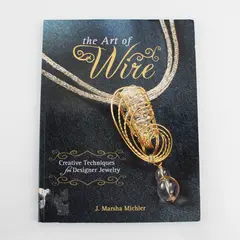 Art of Wire Creative Techniques for Designer Jewelry by J Marsha Michler 2011 PB