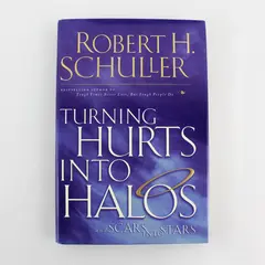 Turning Hurts Into Halos and Scars into Stars Robert H Schuller 1999 Hardcover