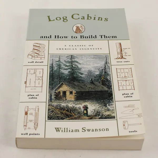 Log Cabins And How to Build Them William Swanson Copyright 1948 Reprinted 2001