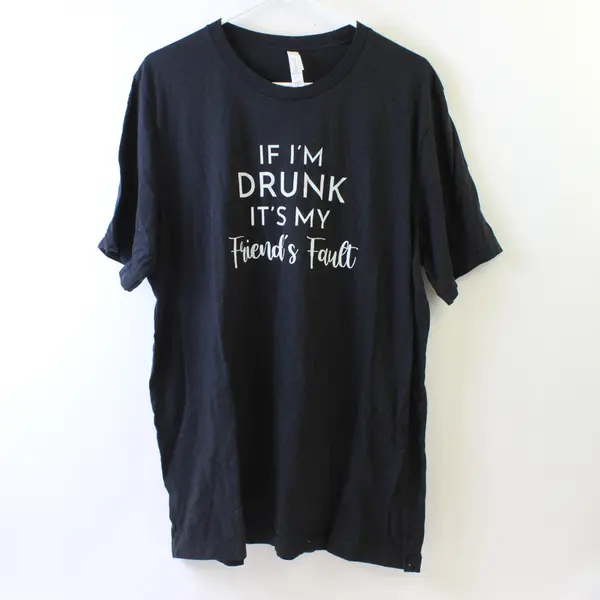 Bella + Canvas If I'm Drunk It's My Friend's Fault Black T-Shirt Women's XL