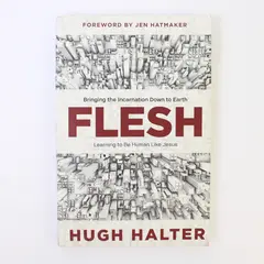 Flesh: Bringing the Incarnation Down to Earth - Paperback By Halter, Hugh 