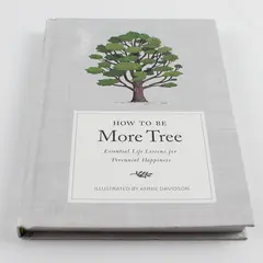How to Be More Tree Essential Life Lessons for Perennial Happiness 2020