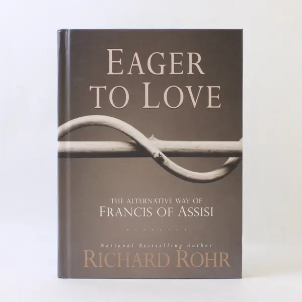 Eager to Love The Alternative Way of Francis of Assisi Richard Rohr 2014 HC