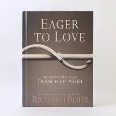 Eager to Love The Alternative Way of Francis of Assisi Richard Rohr 2014 HC