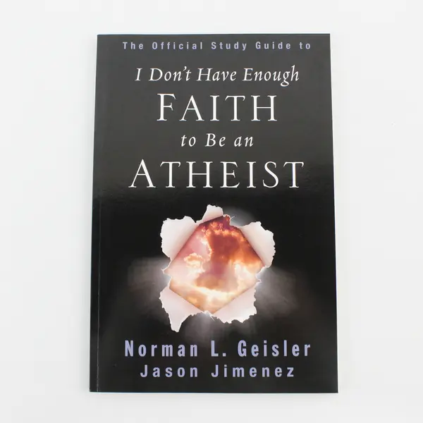 I Don't Have Enough Faith to Be an Atheist Geisler Turek & Jimenez W/Study Guide