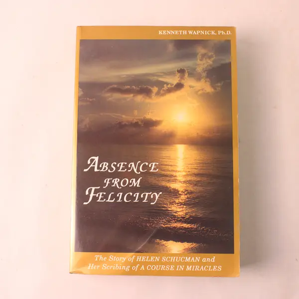 Absence from Felicity The Story of Helen Schucman Kenneth Wapnick 1991 PB
