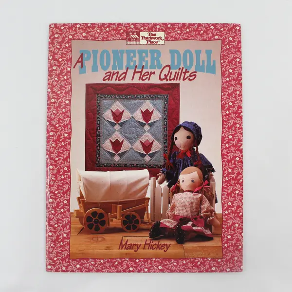 A Pioneer Doll and Her Quilts Mary Hickey 1992 That Patchwork Place