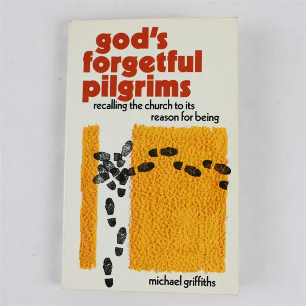God's Forgetful Pilgrims : Recalling the Church to Its Reason for Being