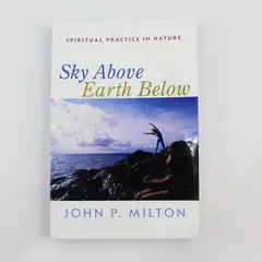 Sky Above Earth Below Spiritual Practice in Nature John P Milton 2006 PB