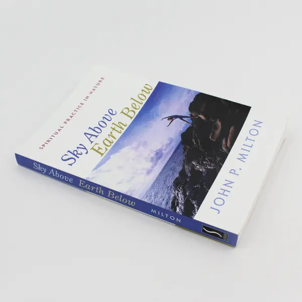 Sky Above Earth Below Spiritual Practice in Nature John P Milton 2006 PB