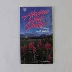 Alaska's Wild Plants Guide to Alaska's Edible Harvest Janice Schofield 1993