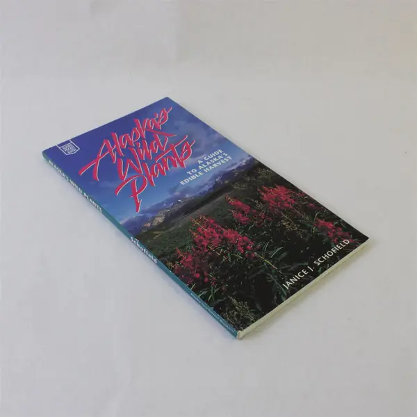 Alaska's Wild Plants Guide to Alaska's Edible Harvest Janice Schofield 1993