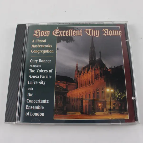 How Excellent Thy Name A Choral Masterworks Congregation Conductor: Gary Bonner