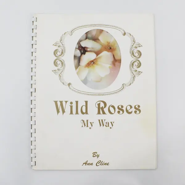 Vintage Wild Roses My Way by Ann Cline First Edition 1987 Spiral-Bound Paperback