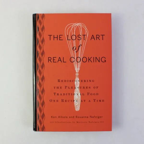 The Lost Art of Real Cooking Ken Albala Rosanna Nafziger 1st Edition 2010 HC