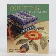 Quilting for the First Time Donna Kooler Kooler Design Studio 2004 PB