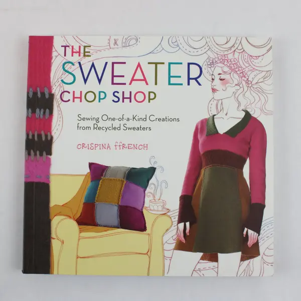 The Sweater Chop Shop Sewing One-of-a-Kind Creations by Crispina Ffrench 2009 PB