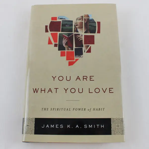 You Are What You Love Spiritual Power of Habit James K.A. Smith Cloth 2016