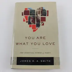You Are What You Love Spiritual Power of Habit James K.A. Smith Cloth 2016