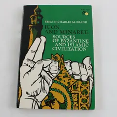 Icon and Minaret Sources of Byzantine & Islamic Civilization Charles M. Brand PB