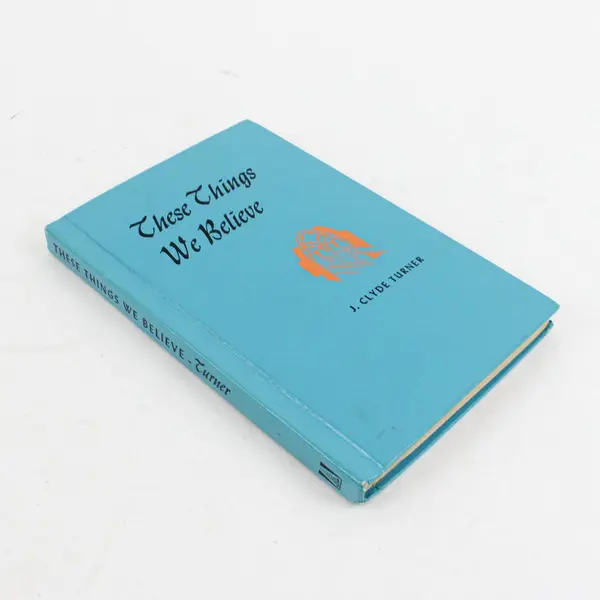 1956 These Things We Believe J. Clyde Turner Vintage Hardcover Book