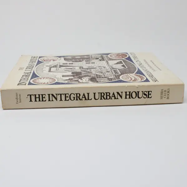 The Integral Urban House Self-Reliant Living in the City Farallones Institute