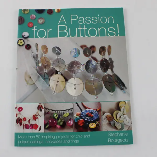 A Passion for Buttons: More Than 50 Inspiring Projects Stephanie Bourgeois