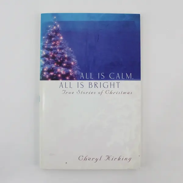 All Is Calm, All Is Bright: True Stories of Christmas by Cheryl Kirking 2008 PB