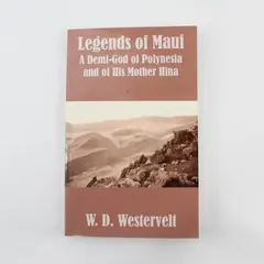 Legends of Maui: A Demi-God of Polynesia and of His Mother Hina W. D. Westervelt
