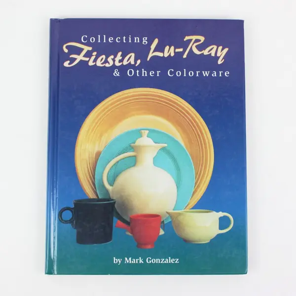 Collecting Fiesta Lu-Ray & Other Colorware Mark Gonzalez 2000 Hardcover Good