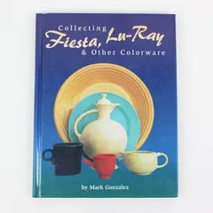 Collecting Fiesta Lu-Ray & Other Colorware Mark Gonzalez 2000 Hardcover Good