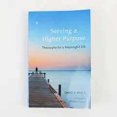 Serving a Higher Purpose: Theosophy for a Meaningful Life David P. Bruce Signed