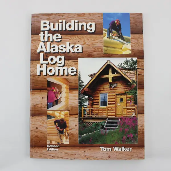 Building the Alaska Log Home Tom Walker Revised Ed 4th Printing 2003 Paperback
