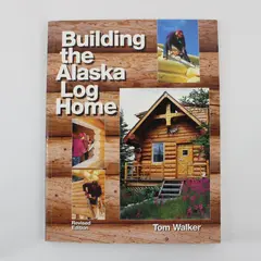 Building the Alaska Log Home Tom Walker Revised Ed 4th Printing 2003 Paperback