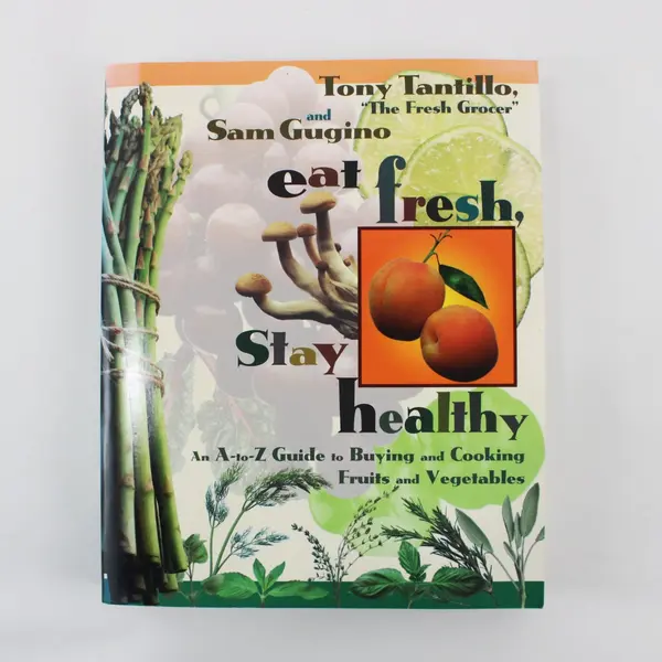 Eat Fresh, Stay Healthy by Tony Tantillo & Sam Gugino A-Z Guide