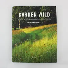 Garden Wild: Wildflower Meadows, Prairie-Style Plantings Andre Baranowski