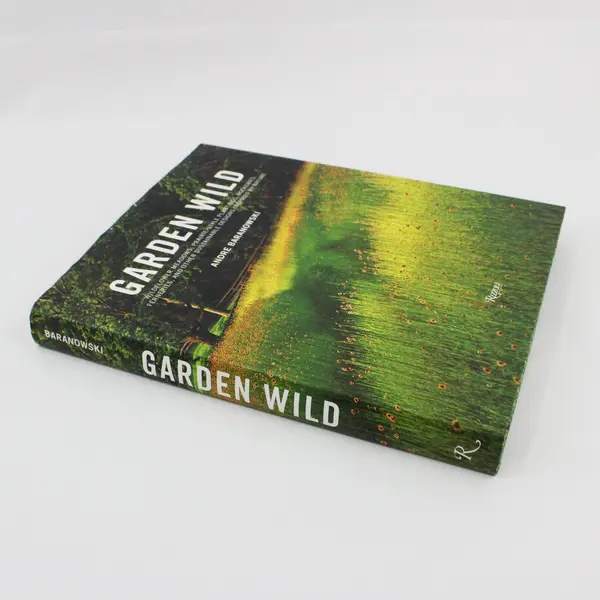 Garden Wild: Wildflower Meadows, Prairie-Style Plantings Andre Baranowski