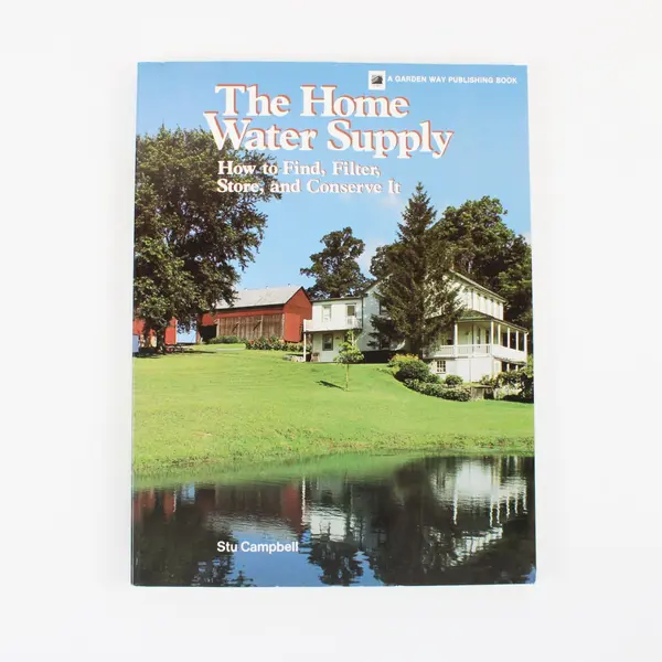 The Home Water Supply: How to Find, Filter, Store & Conserve It - Stu Campbell