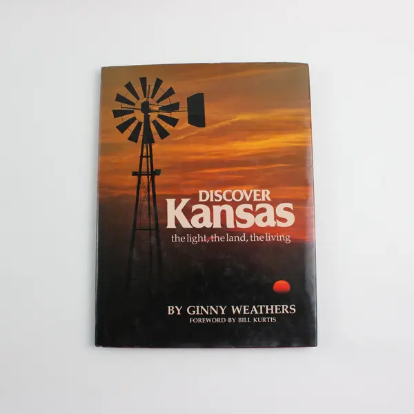 Discover Kansas: The Light, The Land, The Living by Ginny Weathers Hardcover
