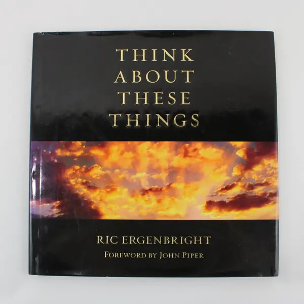 Think About These Things Ric Ergenbright Hardcover John Piper Foreword