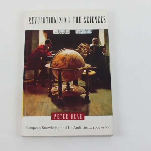 Revolutionizing the Sciences: European Knowledge and Its Ambitions, 1500-1700