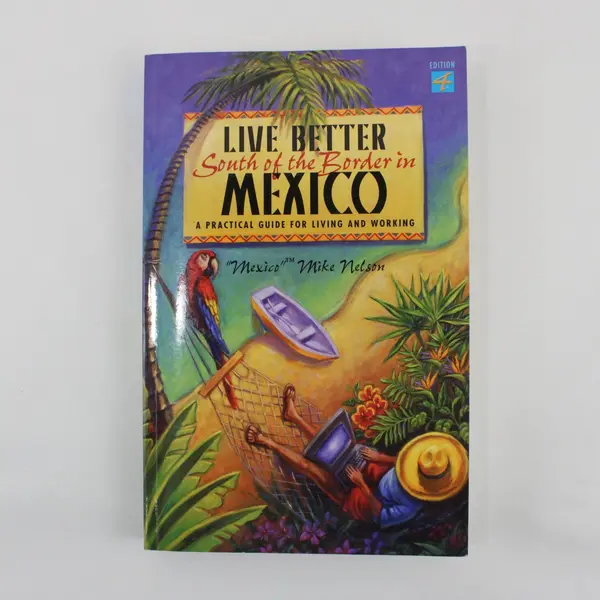 Live Better South of the Border in Mexico Mike Nelson 4th Edition 2005 PB