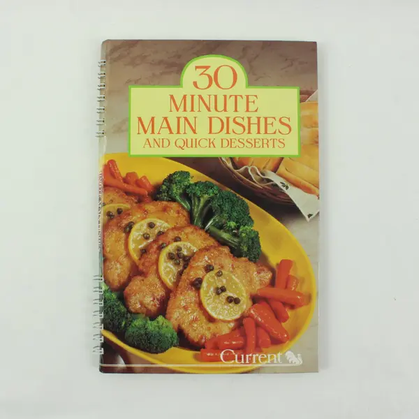 Current 30 Minute Main Dishes & Quick Desserts Cookbook