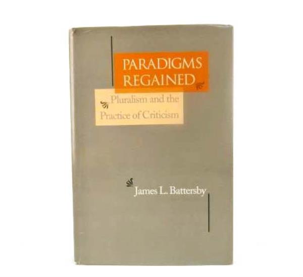 1991 James Battersby PARADIGMS REGAINED: Pluralism and the Practice of Criticism