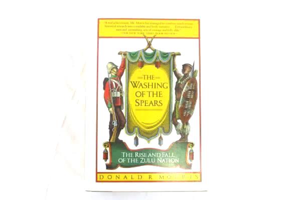 The Washing of the Spears: The Rise and Fall of the Zulu Nation Donald R. Morris